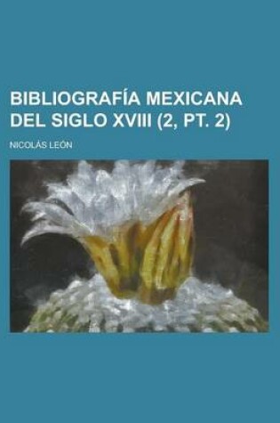 Cover of Bibliografia Mexicana del Siglo XVIII (2, PT. 2)