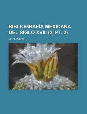 Book cover for Bibliografia Mexicana del Siglo XVIII (2, PT. 2)