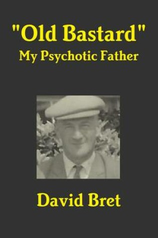 Cover of "Old Bastard": My Psychotic Father