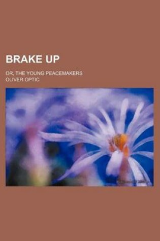 Cover of Brake Up; Or, the Young Peacemakers