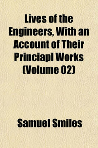 Cover of Lives of the Engineers, with an Account of Their Princiapl Works (Volume 02)