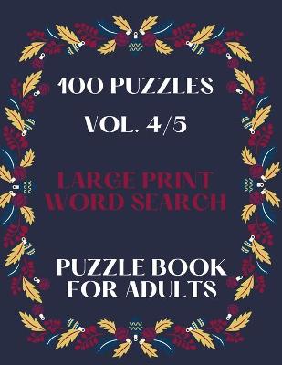 Book cover for 100 Puzzles Vol. 4/5 Large Print Word Search Puzzle book for adults