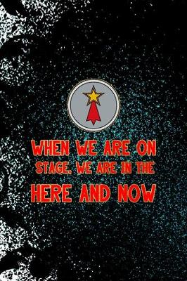 Book cover for When We Are On Stage, We Are In The Here And Now