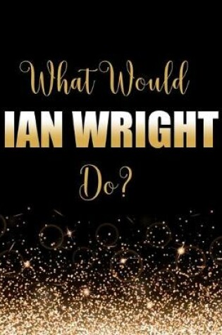 Cover of What Would Ian Wright Do?