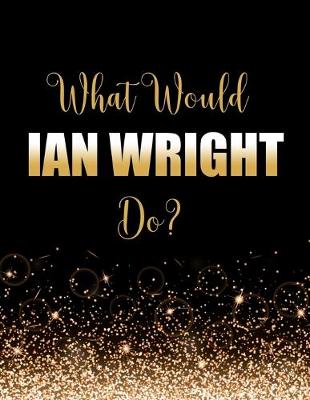 Book cover for What Would Ian Wright Do?