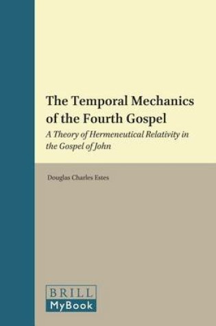 Cover of Temporal Mechanics of the Fourth Gospel, The: A Theory of Hermeneutical Relativity in the Gospel of John. Biblical Interpretation Series, Volume 92.