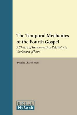 Cover of Temporal Mechanics of the Fourth Gospel, The: A Theory of Hermeneutical Relativity in the Gospel of John. Biblical Interpretation Series, Volume 92.