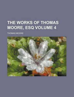 Book cover for The Works of Thomas Moore, Esq Volume 4