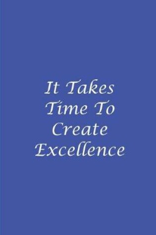 Cover of It Takes Time To Create Excellence - Blue White Notebook Blank Lined Pages