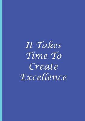 Book cover for It Takes Time To Create Excellence - Blue White Notebook Blank Lined Pages