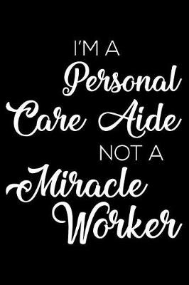 Book cover for I'm a Personal Care Aide Not a Miracle Worker