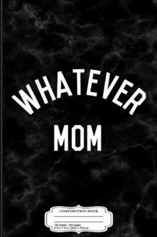 Cover of Whatever Mom Composition Notebook