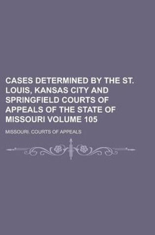 Cover of Cases Determined by the St. Louis, Kansas City and Springfield Courts of Appeals of the State of Missouri Volume 105