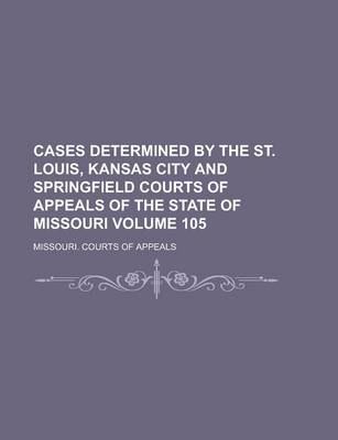 Book cover for Cases Determined by the St. Louis, Kansas City and Springfield Courts of Appeals of the State of Missouri Volume 105