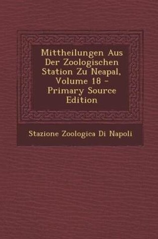 Cover of Mittheilungen Aus Der Zoologischen Station Zu Neapal, Volume 18 - Primary Source Edition