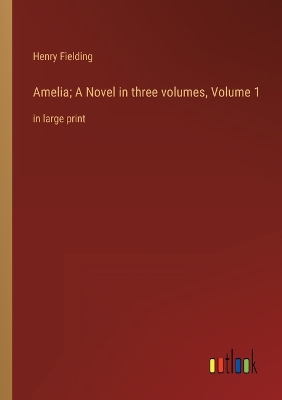 Book cover for Amelia; A Novel in three volumes, Volume 1