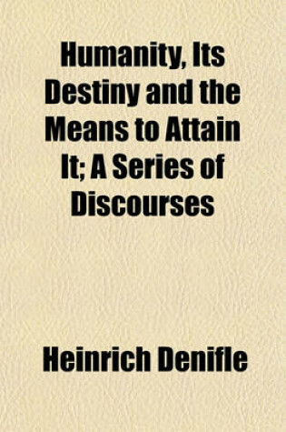 Cover of Humanity, Its Destiny and the Means to Attain It; A Series of Discourses