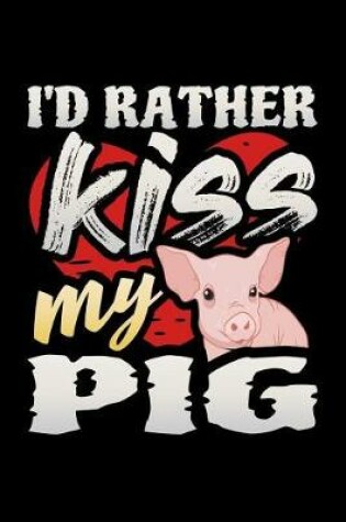 Cover of I'd Rather Kiss My Pig