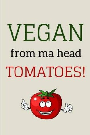 Cover of Vegan From Ma Head Tomatoes!