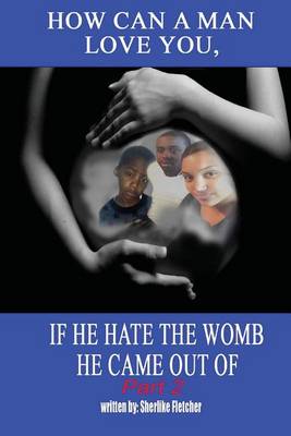 Book cover for How can a man love you, If he hate the womb he came out of part 2