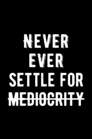 Cover of Never Ever Settle For Mediocrity