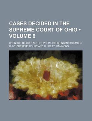 Book cover for Cases Decided in the Supreme Court of Ohio (Volume 6); Upon the Circuit at the Special Sessions in Columbus