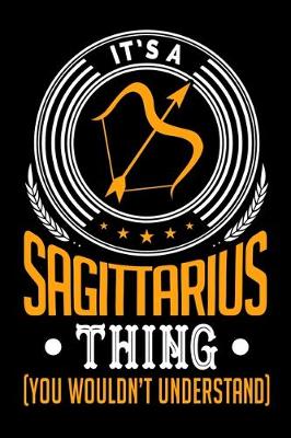 Book cover for It's A Sagittarius Thing (You Wouldn't Understand)