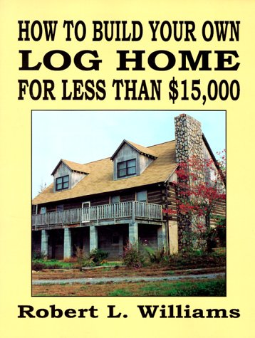 Book cover for How to Build Your Own Log Home for Less Than $15, 000