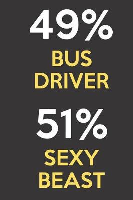 Book cover for 49 Percent Bus Driver 51 Percent Sexy Beast