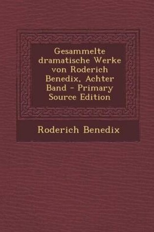 Cover of Gesammelte Dramatische Werke Von Roderich Benedix, Achter Band - Primary Source Edition