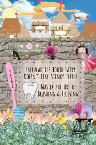 Cover of Tallulah the Tooth Fairy Doesn't Like Stinky Teeth! Master the Art of Brushing & Flossing