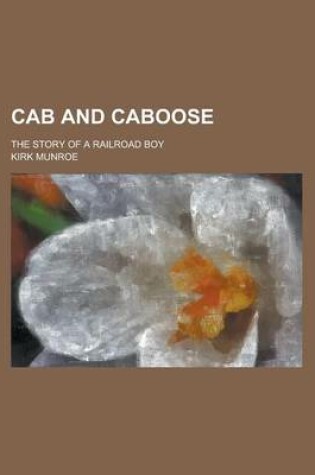 Cover of Cab and Caboose; The Story of a Railroad Boy