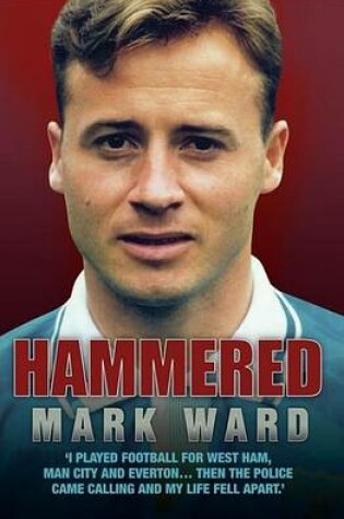 Cover of Hammered - I Played Football for West Ham, Man City and Everton?then the Police Came Calling and My Life Fell Apart