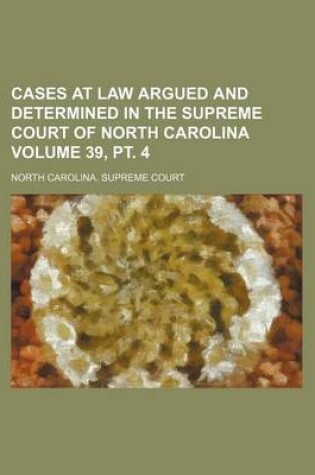 Cover of Cases at Law Argued and Determined in the Supreme Court of North Carolina Volume 39, PT. 4