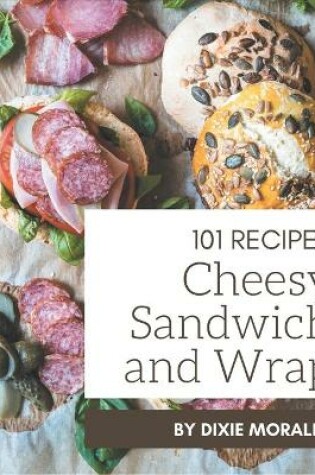 Cover of 101 Cheesy Sandwich and Wrap Recipes