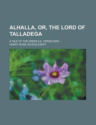 Book cover for Alhalla, Or, the Lord of Talladega; A Tale of the Greek [I.E. Creek] War ...