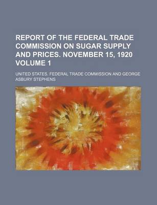 Book cover for Report of the Federal Trade Commission on Sugar Supply and Prices. November 15, 1920 Volume 1