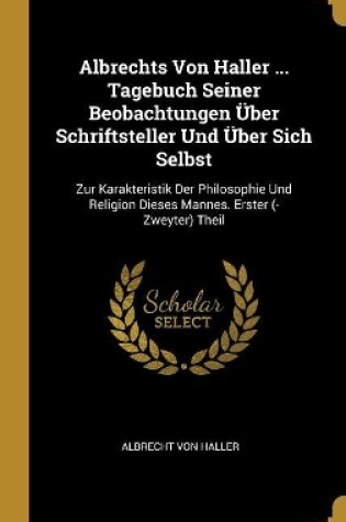 Cover of Albrechts Von Haller ... Tagebuch Seiner Beobachtungen Über Schriftsteller Und Über Sich Selbst