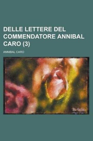 Cover of Delle Lettere del Commendatore Annibal Caro (3 )