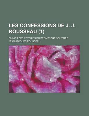 Book cover for Les Confessions de J. J. Rousseau; Suivies Des Reveries Du Promeneur Solitaire (1)