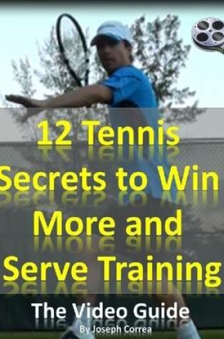 Cover of 12 Tennis Secrets to Win More and Serve Training: The Video Guide