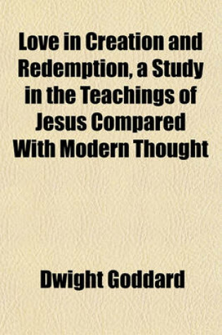 Cover of Love in Creation and Redemption, a Study in the Teachings of Jesus Compared with Modern Thought