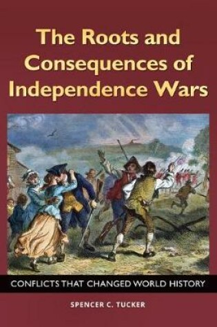 Cover of The Roots and Consequences of Independence Wars: Conflicts That Changed World History