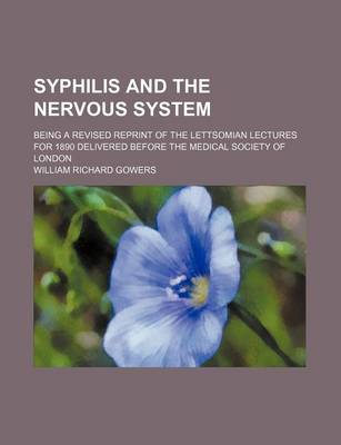 Book cover for Syphilis and the Nervous System; Being a Revised Reprint of the Lettsomian Lectures for 1890 Delivered Before the Medical Society of London