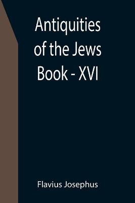 Book cover for Antiquities of the Jews; Book - XVI