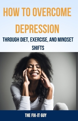 Book cover for How to Overcome Depression Through Diet, Exercise and Mindset Shifts