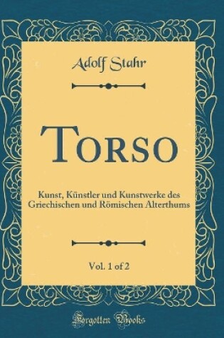 Cover of Torso, Vol. 1 of 2: Kunst, Künstler und Kunstwerke des Griechischen und Römischen Alterthums (Classic Reprint)