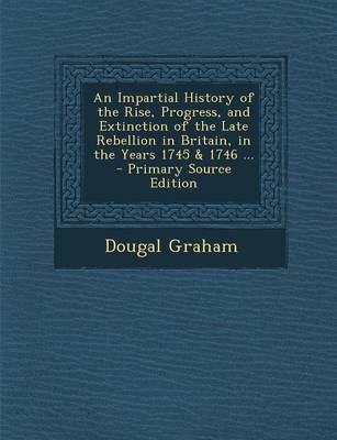 Book cover for An Impartial History of the Rise, Progress, and Extinction of the Late Rebellion in Britain, in the Years 1745 & 1746 ...