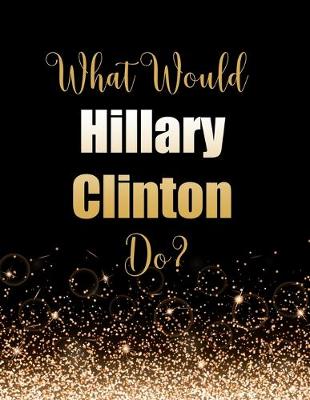 Book cover for What Would Hillary Clinton Do?