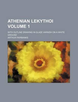 Book cover for Athenian Lekythoi Volume 1; With Outline Drawing in Glaze Varnish on a White Ground